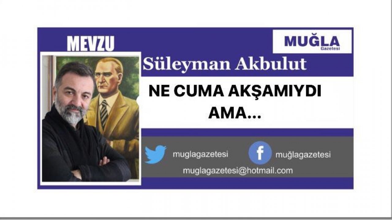 NE CUMA AKŞAMIYDI AMA…