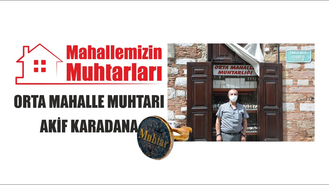 Mahallemizin Muhtarları:Orta Mahalle Muhtarı Akif Karadana