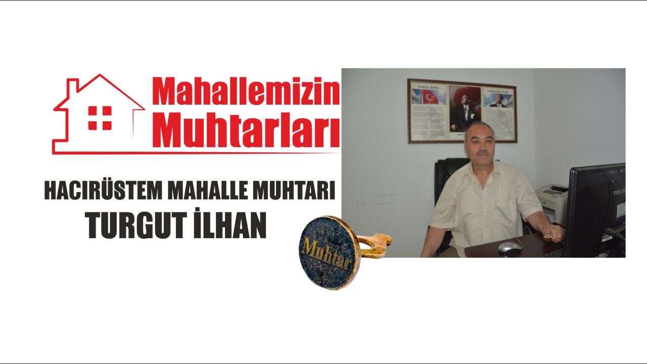 MAHALLEMİZİN MUHTARLARI: TURGUT İLHAN (Hacırüstem Mahallesi Muhtarı)