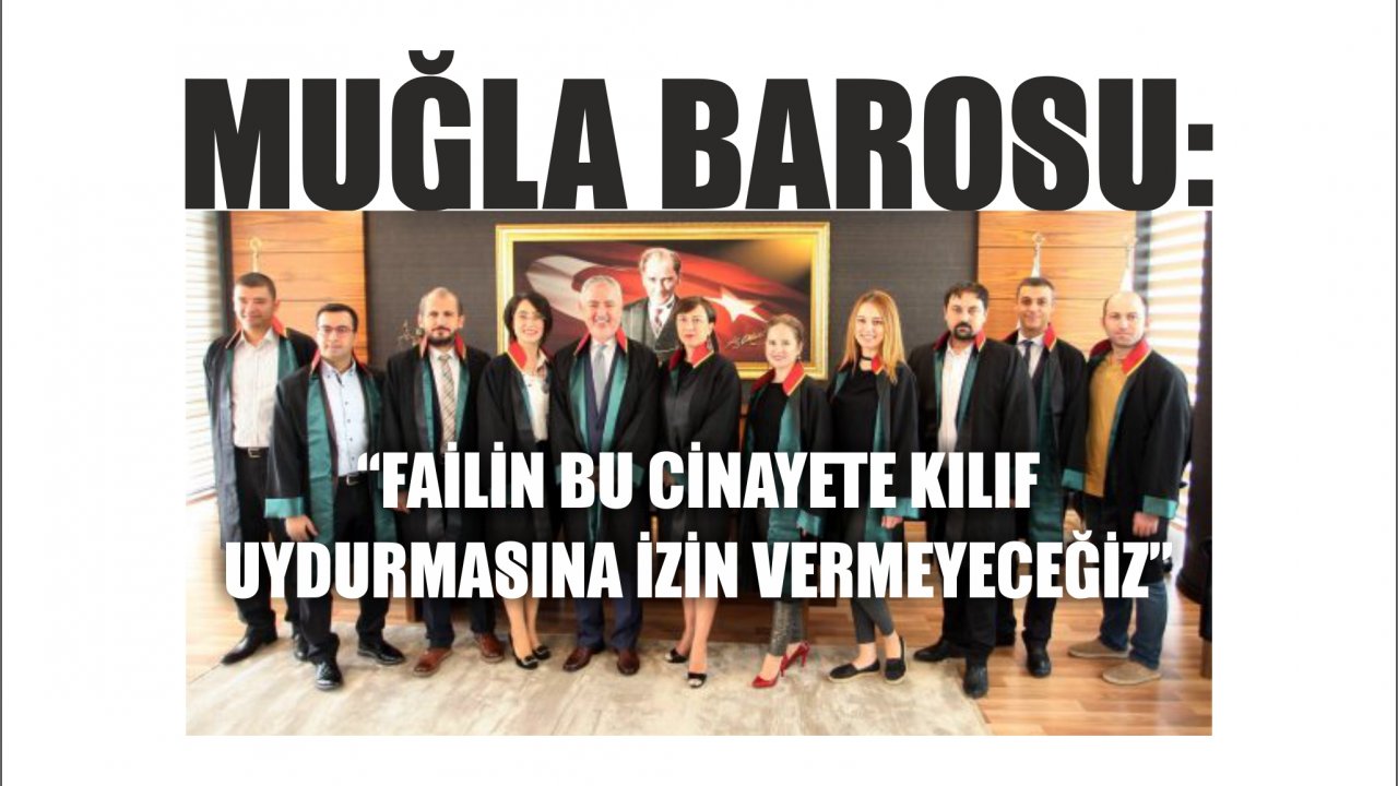 Muğla Barosu:  “Failin bu cinayete kılıf uydurmasına izin vermeyeceğiz”