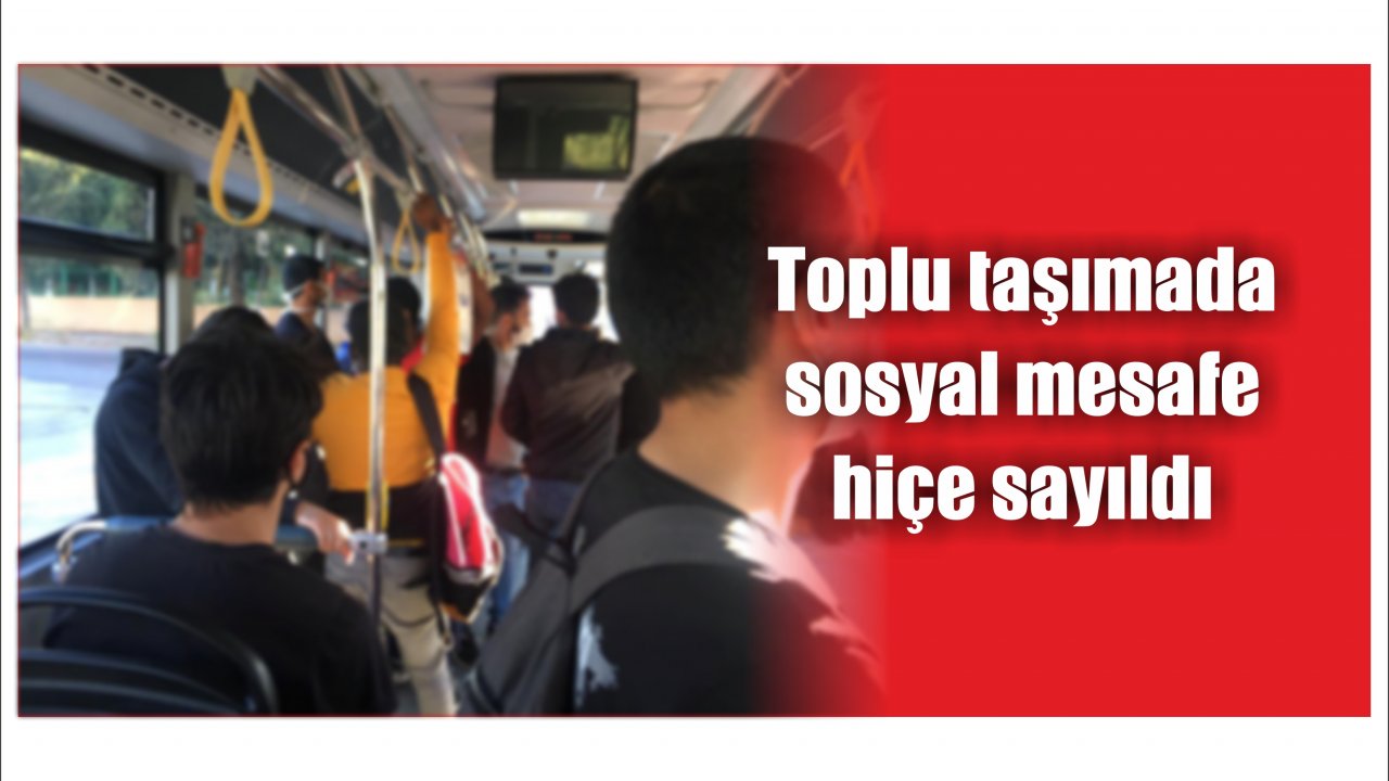 Toplu taşımada sosyal mesafe hiçe sayıldı