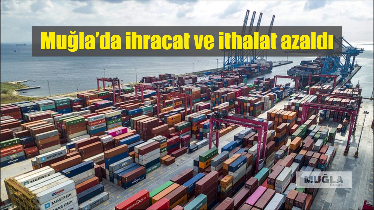 Muğla’da ihracat ve ithalat azaldı