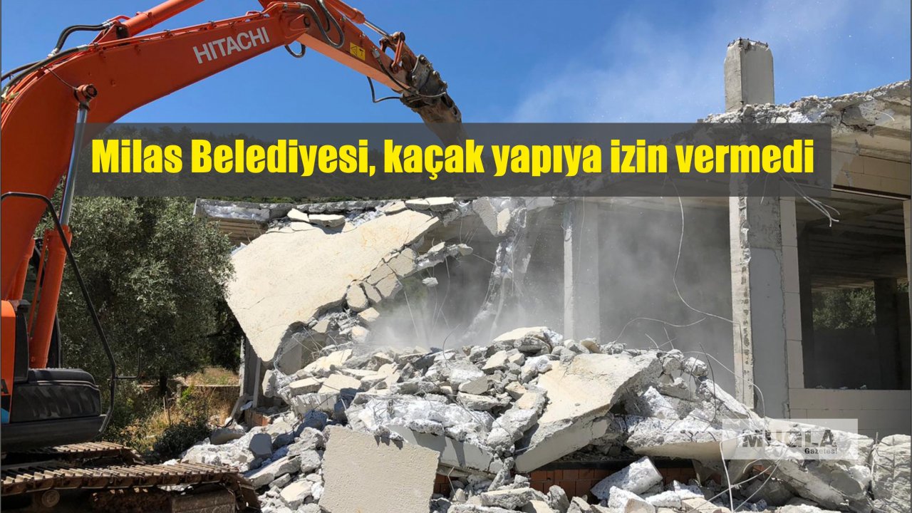 Milas Belediyesi, kaçak yapıya izin vermedi