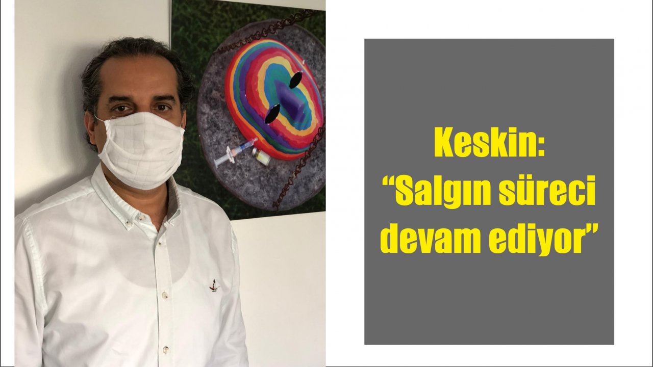 Keskin: “Salgın süreci devam ediyor”