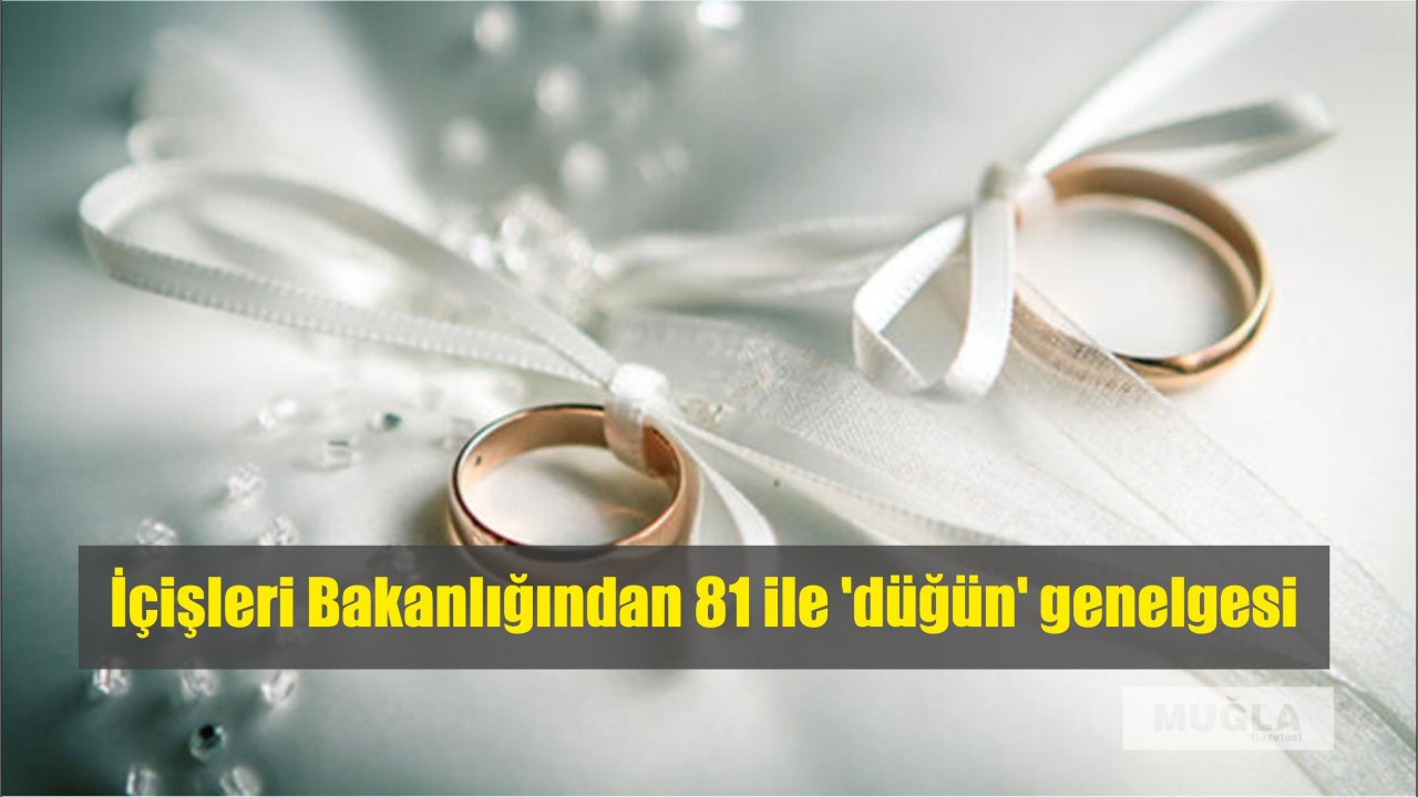 İçişleri Bakanlığından 81 ile 'düğün' genelgesi