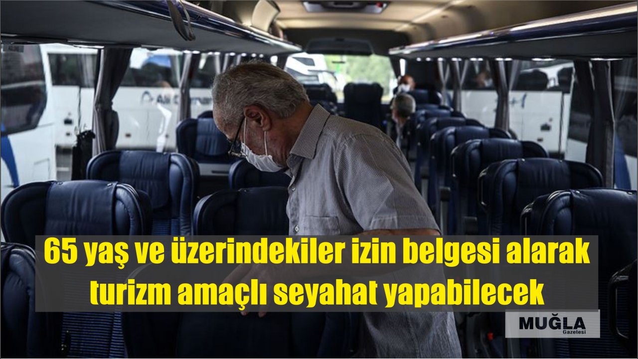 65 yaş ve üzerindekiler izin belgesi alarak turizm amaçlı seyahat yapabilecek
