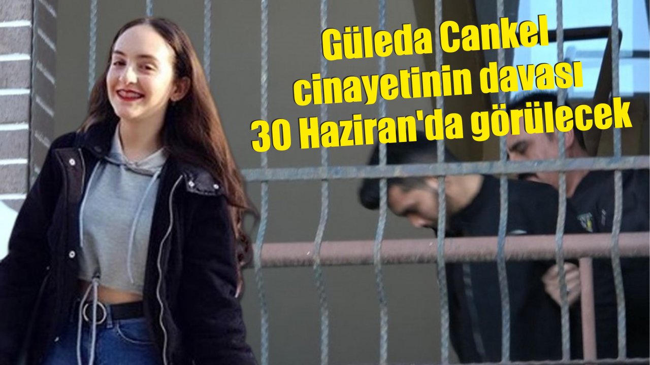 Güleda Cankel'in davası 30 Haziran'da