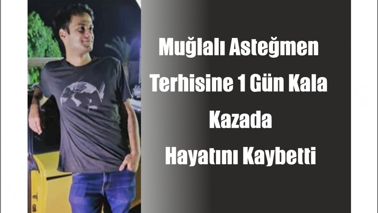 Muğlalı Asteğmen kazada hayatını kaybetti