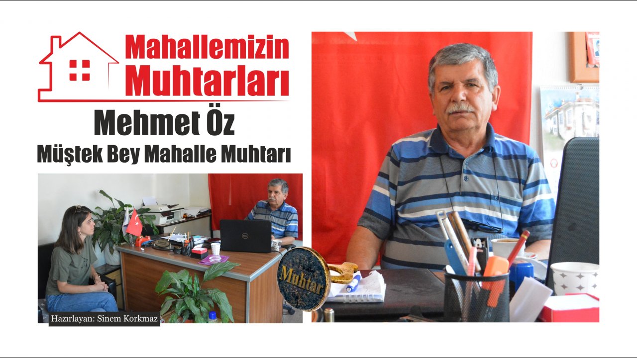 MAHALLEMİZİN MUHTARLARI: Mehmet Öz (Müştakbey Mahalle Muhtarı)