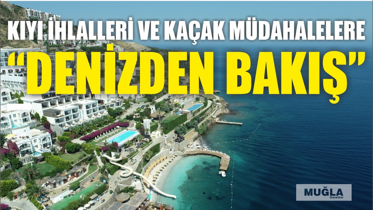 Kıyı ihlalleri ve kaçak müdahalelere  “Denizden bakış”