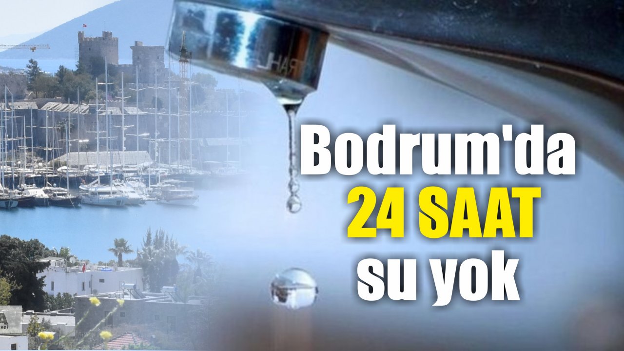 Bodrum’da 24 saat su yok