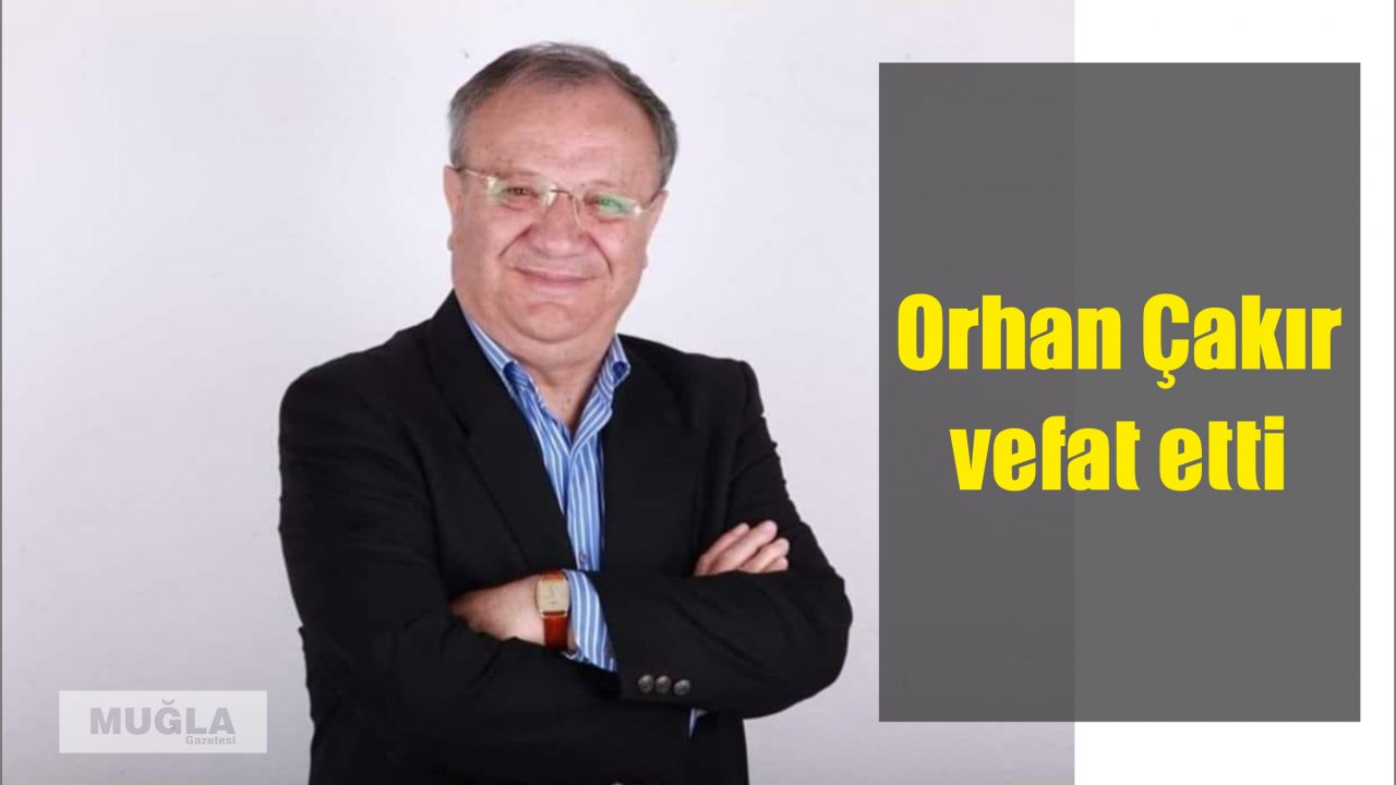 Orhan Çakır vefat etti