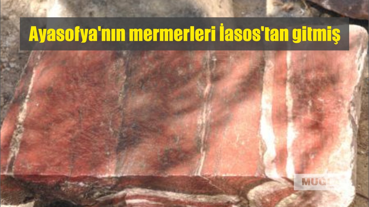 Ayasofya'nın mermerleri İasos'tan gitmiş