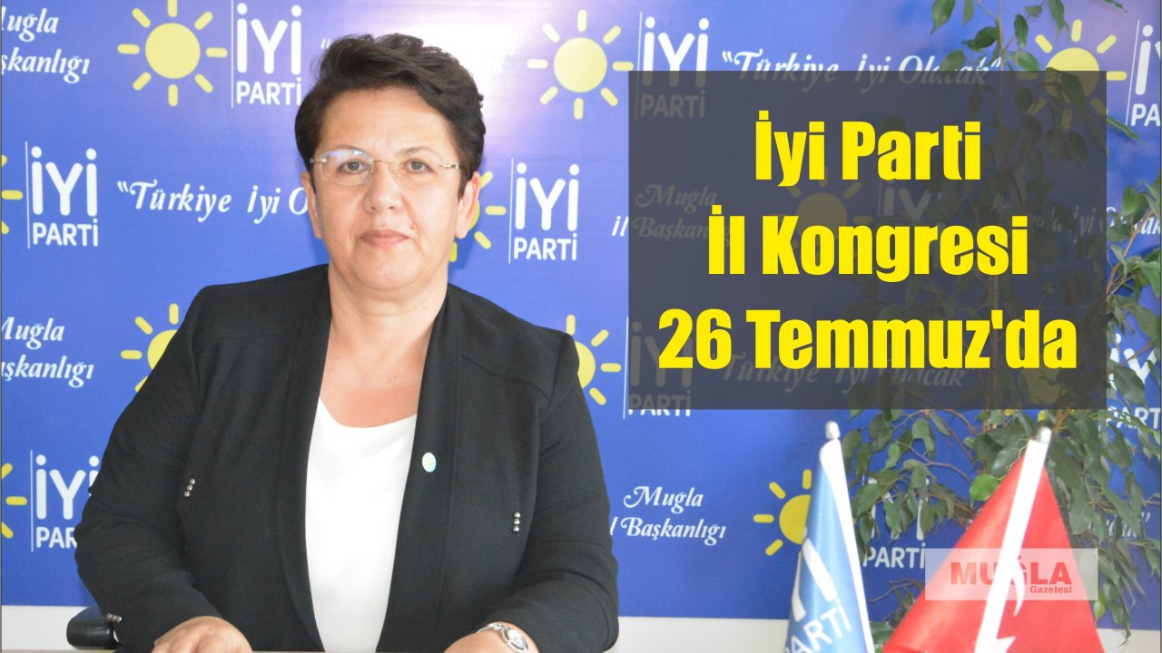İyi Parti İl Kongresi 26 Temmuz’da