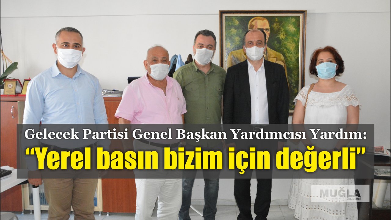 Gelecek Partisi Genel Başkan Yardımcısı Yardım:  “Yerel basın bizim için değerli”