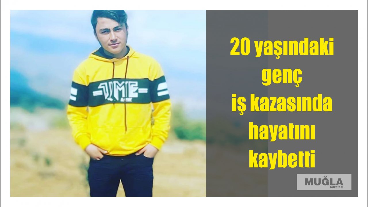 20 yaşındaki genç iş kazasında hayatını kaybetti