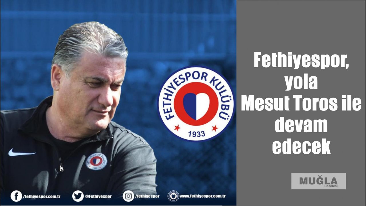 Fethiyespor, yola Mesut Toros ile devam edecek