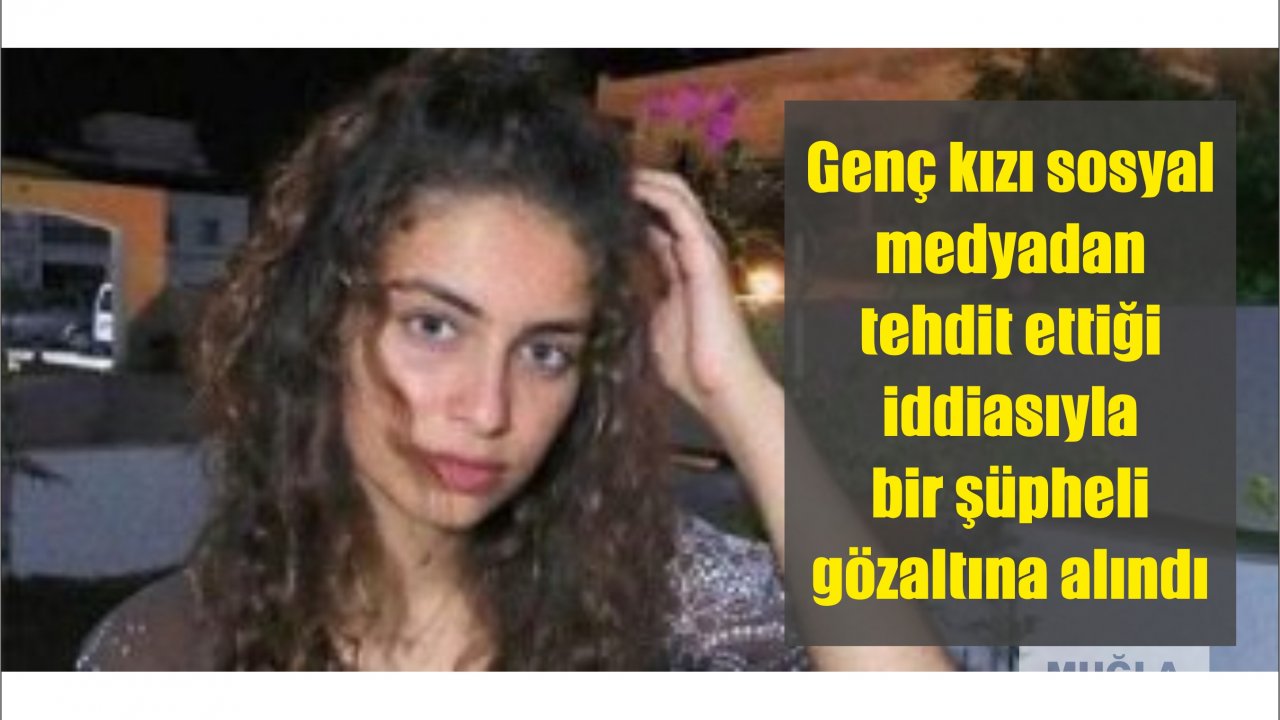 Genç kızı tehdit ettiği iddia edilen şüpheli gözaltına alındı