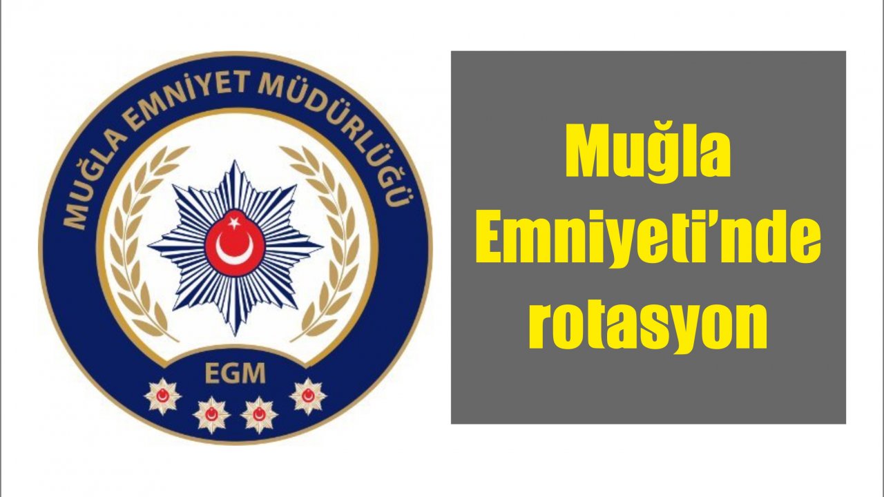 Muğla Emniyeti’nde rotasyon