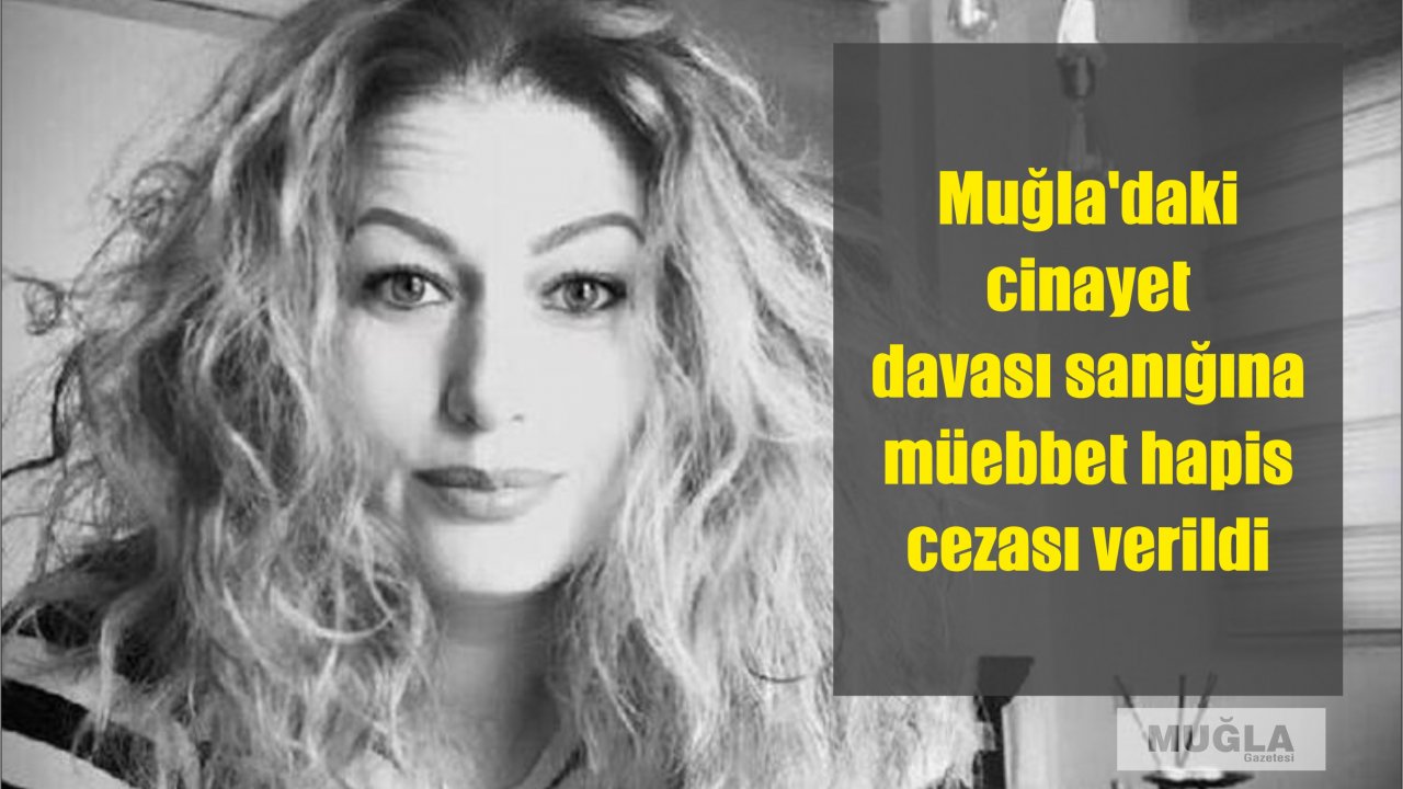 Muğla'daki cinayet davası sanığına müebbet hapis cezası verildi