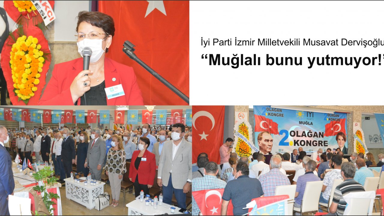 İyi Parti İzmir Milletvekili Musavat Dervişoğlu,  “Muğlalı bunu yutmuyor!”