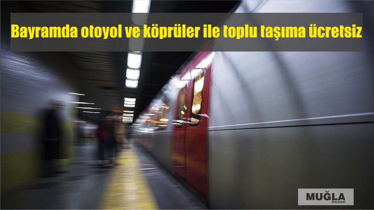 Bayramda otoyol ve köprüler ile toplu taşıma ücretsiz