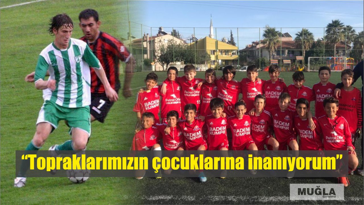 “Topraklarımızın çocuklarına inanıyorum”