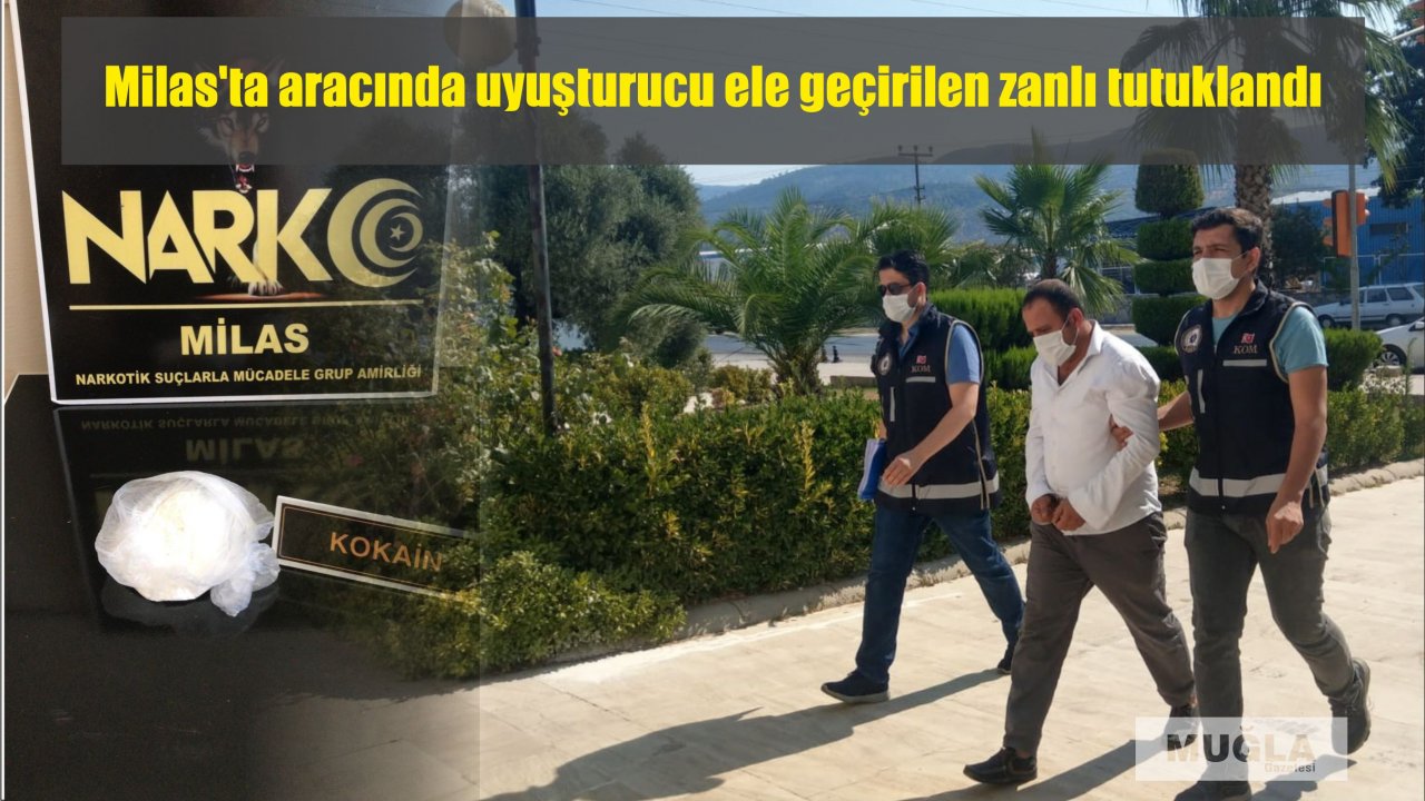 Milas'ta aracında uyuşturucu ele geçirilen zanlı tutuklandı