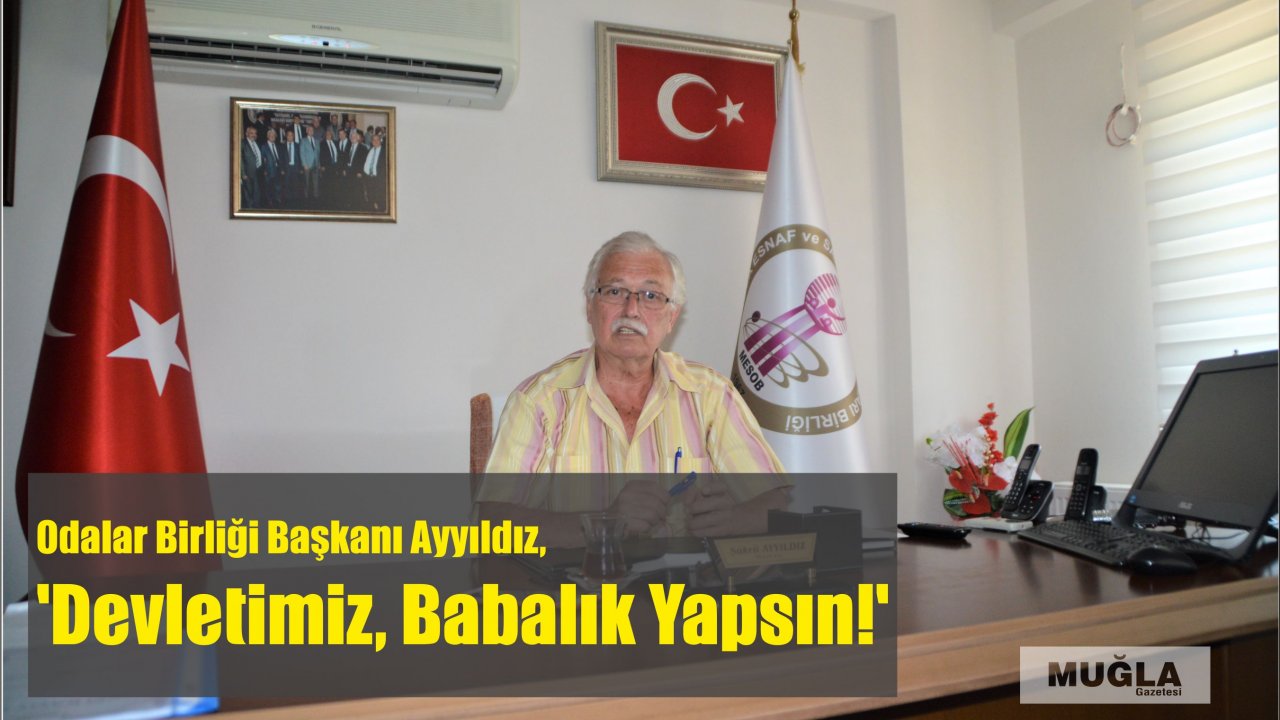 Odalar Birliği Başkanı Ayyıldız, ‘Devletimiz, Babalık Yapsın!’