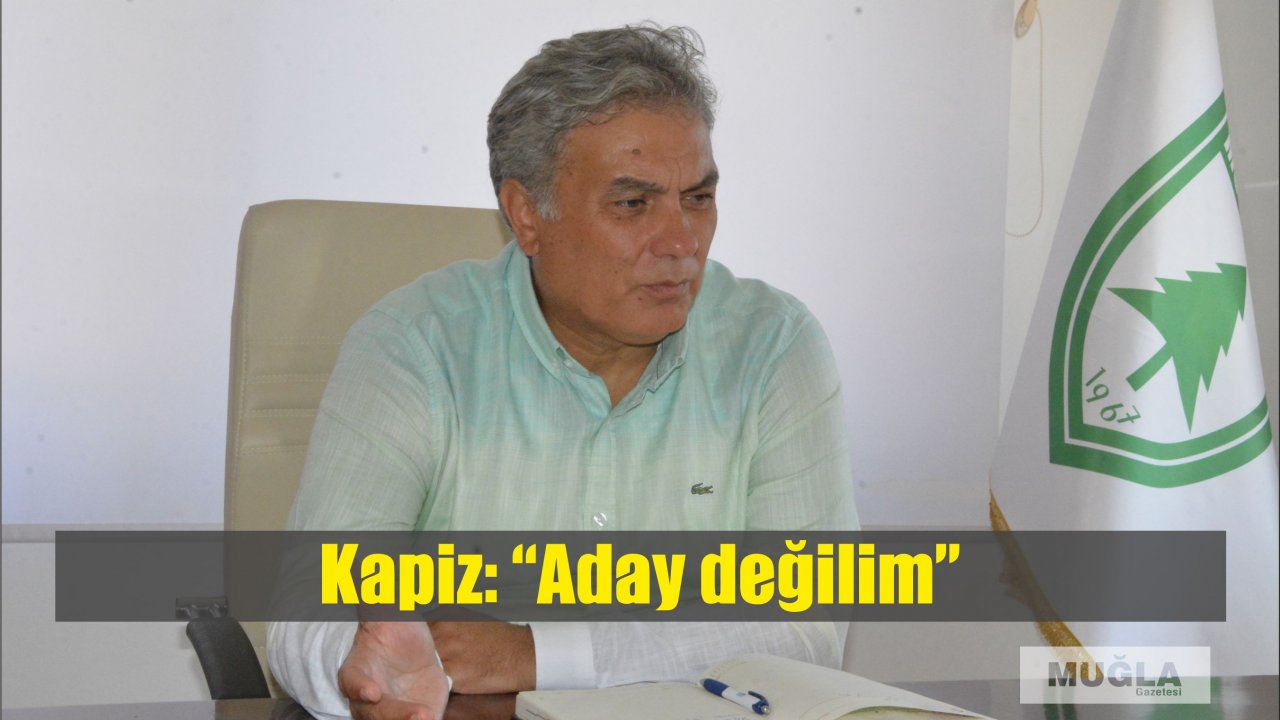 Kapiz: “Aday değilim”