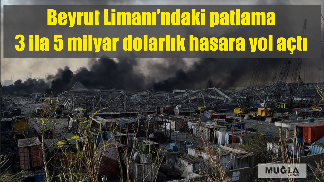 Beyrut Limanı’ndaki patlama 3 ila 5 milyar dolarlık hasara yol açtı