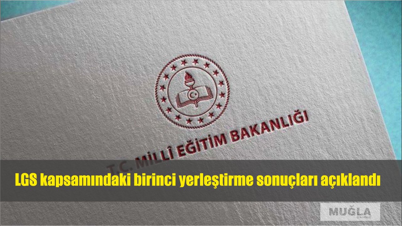 LGS kapsamındaki birinci yerleştirme sonuçları açıklandı