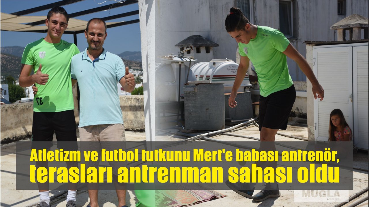 Atletizm ve futbol tutkunu Mert'e babası antrenör, terasları antrenman sahası oldu