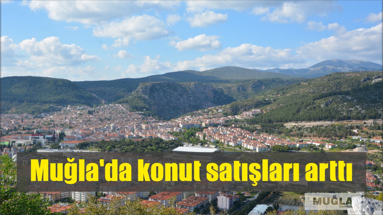 Muğla’da konut satışları arttı