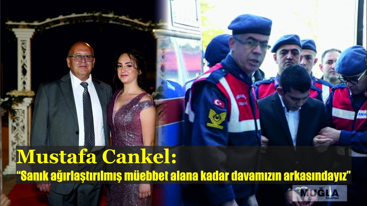 Mustafa Cankel: “Sanık ağırlaştırılmış müebbet alana kadar davamızın arkasındayız”