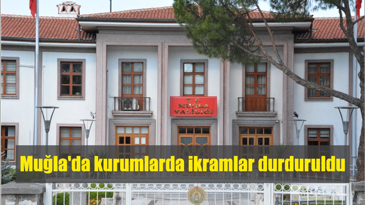 Muğla’da kurumlarda ikramlar durduruldu