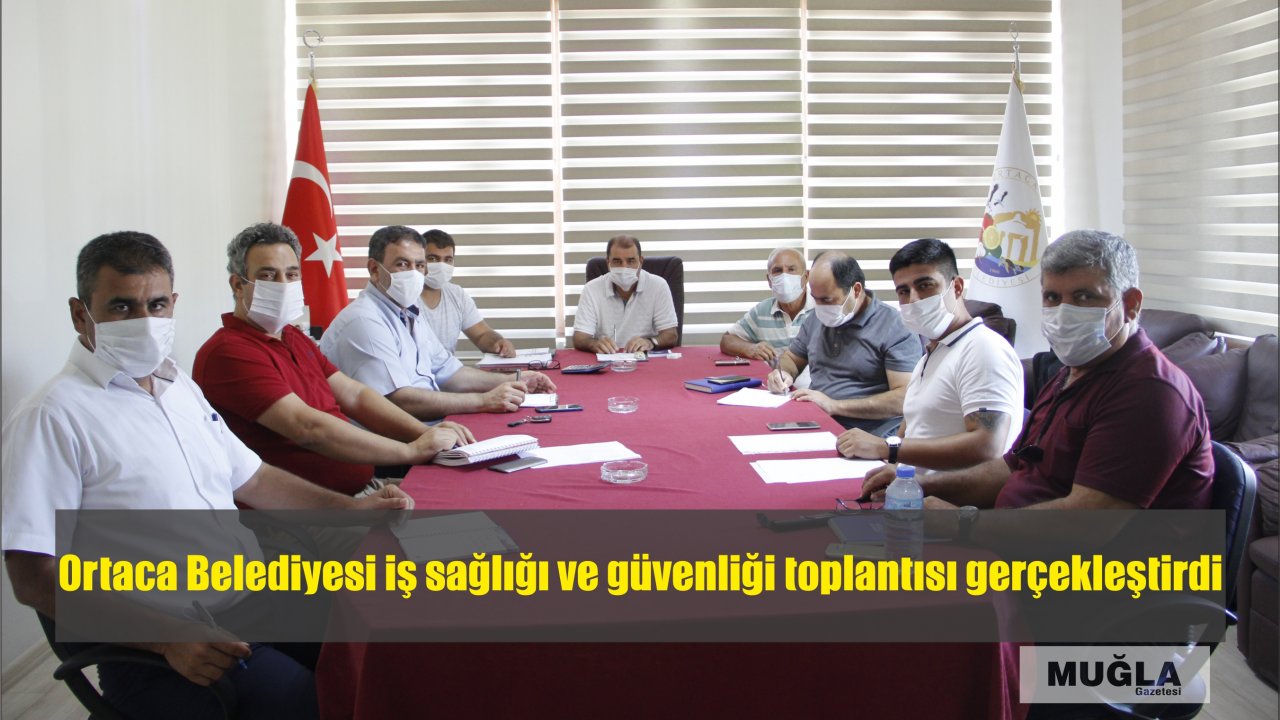 Ortaca Belediyesi iş sağlığı ve güvenliği toplantısı gerçekleştirdi
