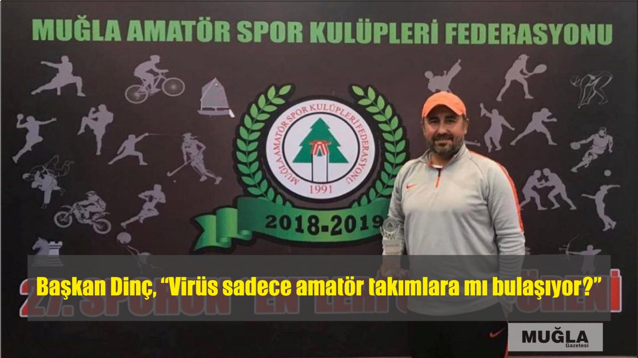 Başkan Dinç, “Virüs sadece amatör takımlara mı bulaşıyor?”