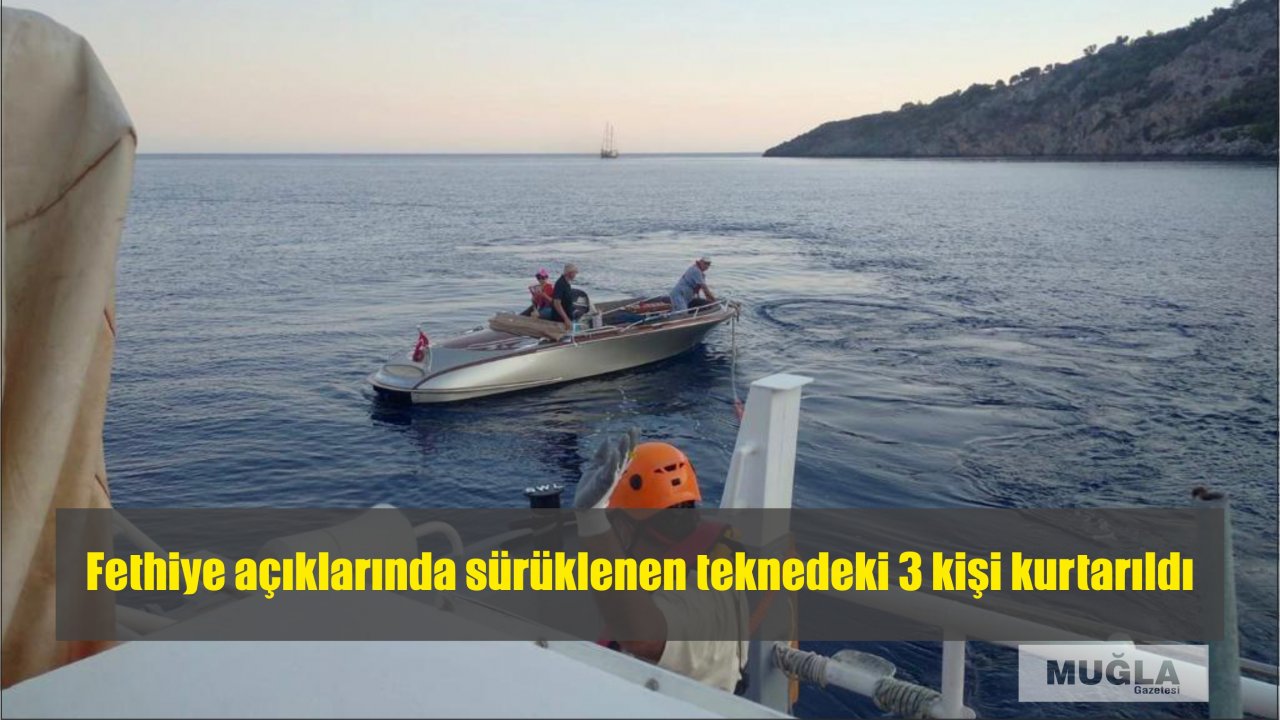 Fethiye açıklarında sürüklenen teknedeki 3 kişi kurtarıldı
