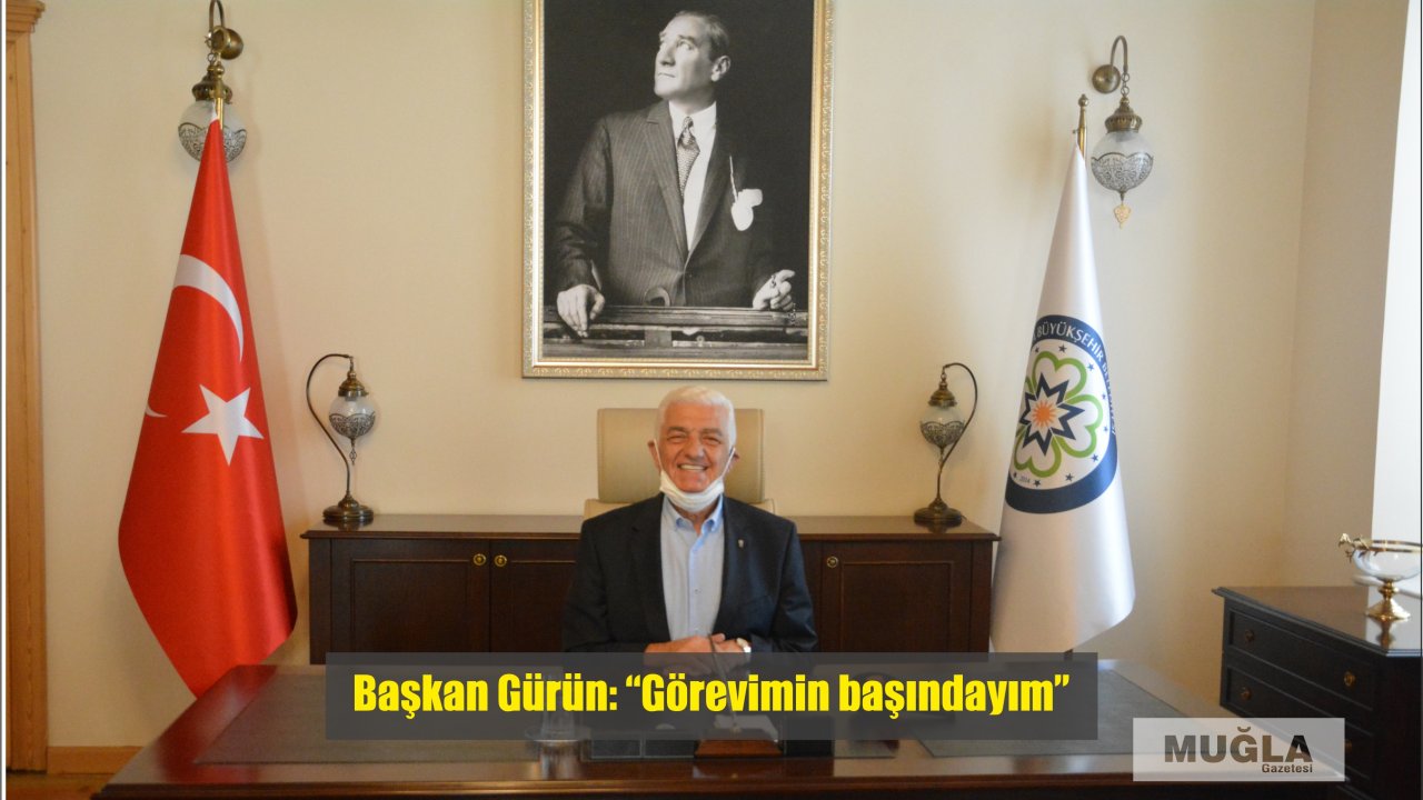 Başkan Gürün: “Görevimin başındayım”