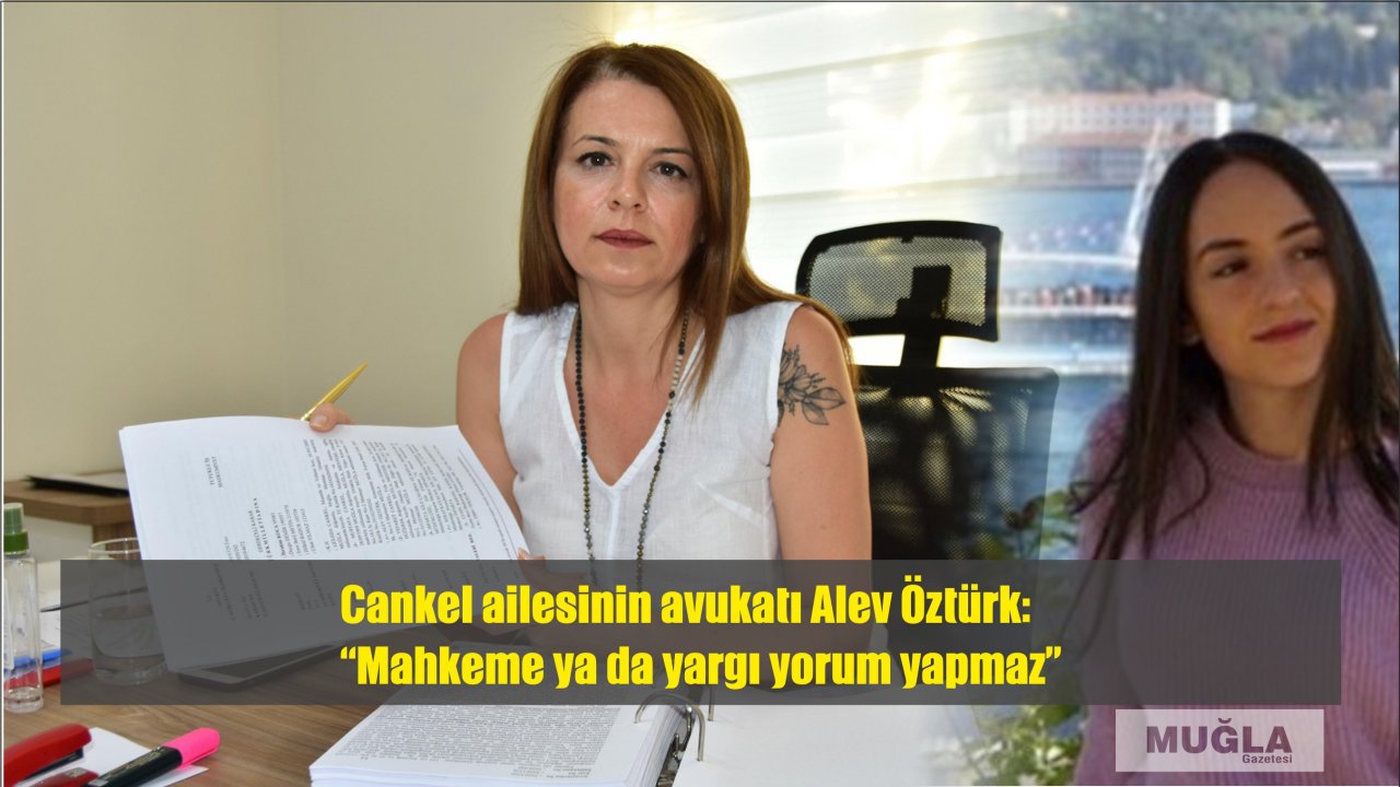 Cankel ailesinin avukatı Alev Öztürk:  “Mahkeme ya da yargı yorum yapmaz”