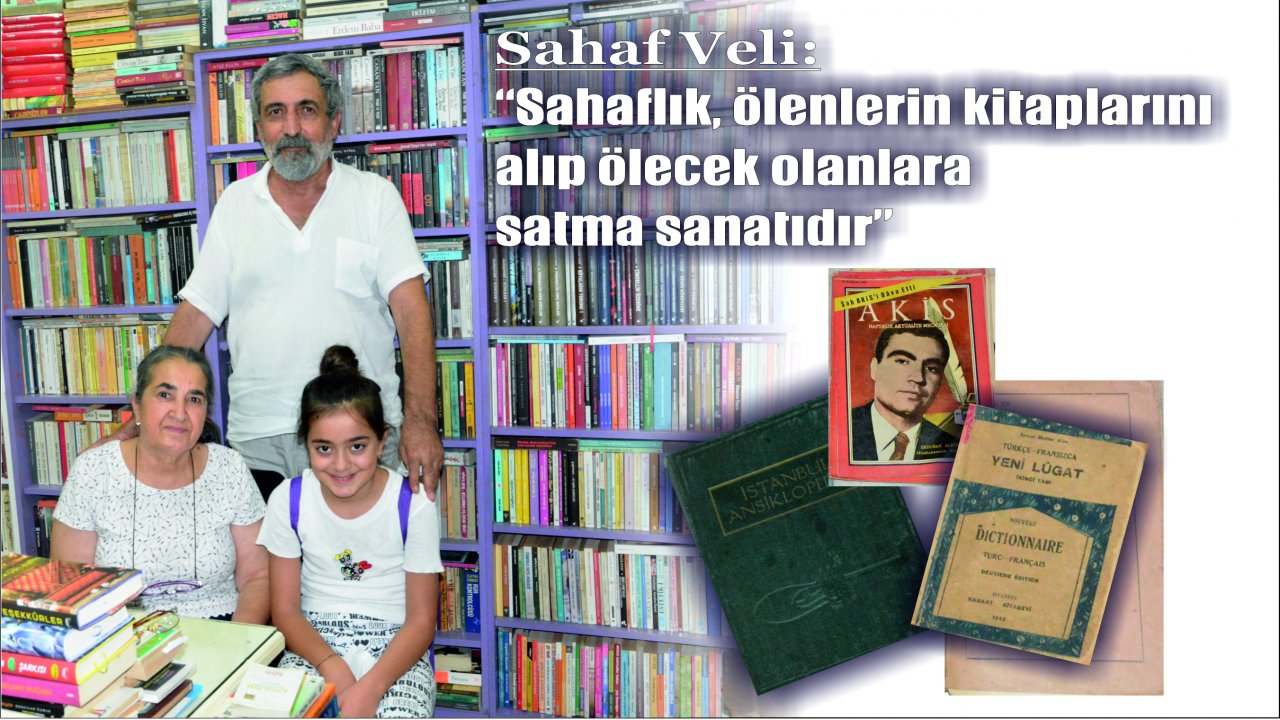 Sahaf Veli:  “Sahaflık, ölenlerin kitaplarını alıp,  ölecek olanlara satma sanatıdır”