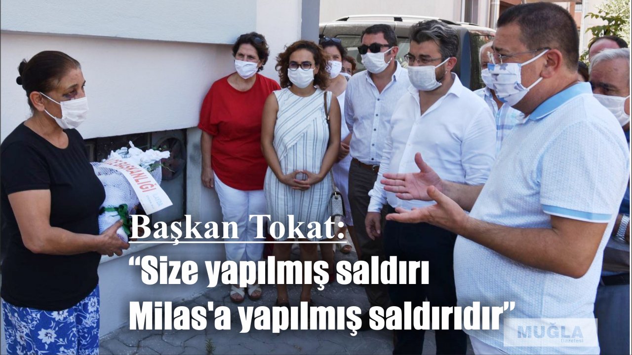 Başkan Tokat:  “Size yapılmış saldırı Milas’a yapılmış saldırıdır”