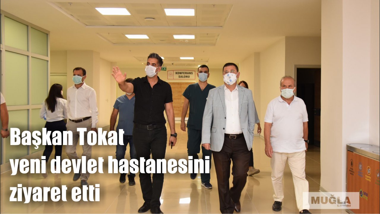 Başkan Tokat yeni devlet hastanesini ziyaret etti