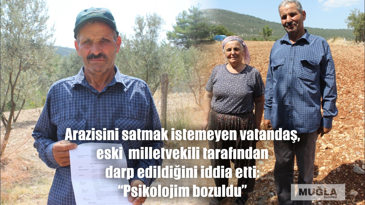 Arazisini satmak istemeyen vatandaş, eski milletvekili tarafından darp edildiğini iddia etti:  “Psikolojim bozuldu”