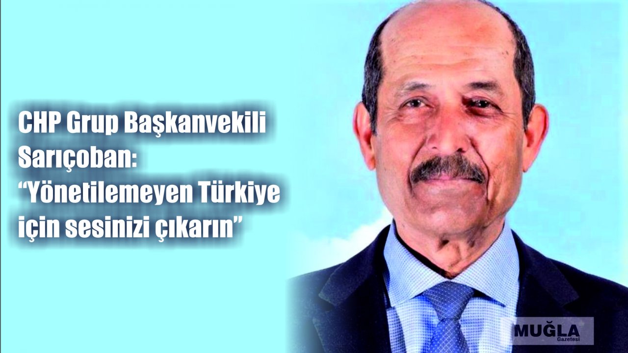CHP Grup Başkanvekili Sarıçoban:  “Yönetilemeyen Türkiye için sesinizi çıkarın”
