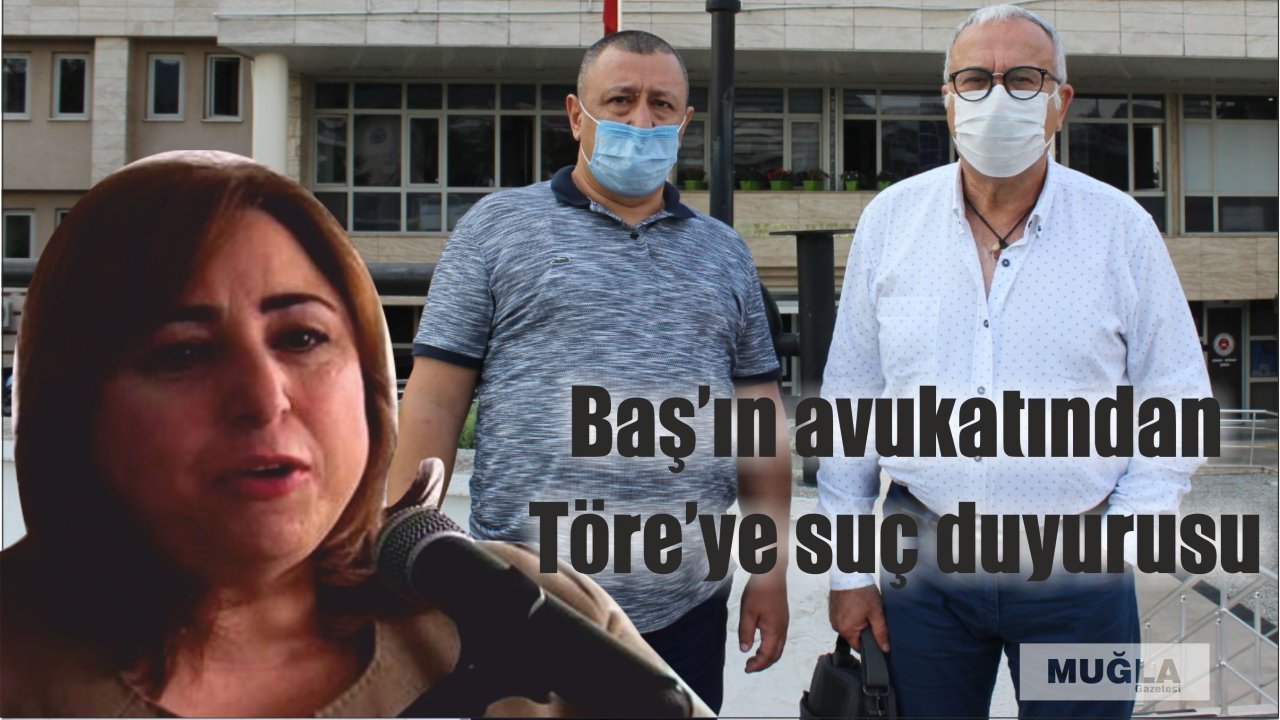 Baş’ın avukatından Töre’ye suç duyurusu