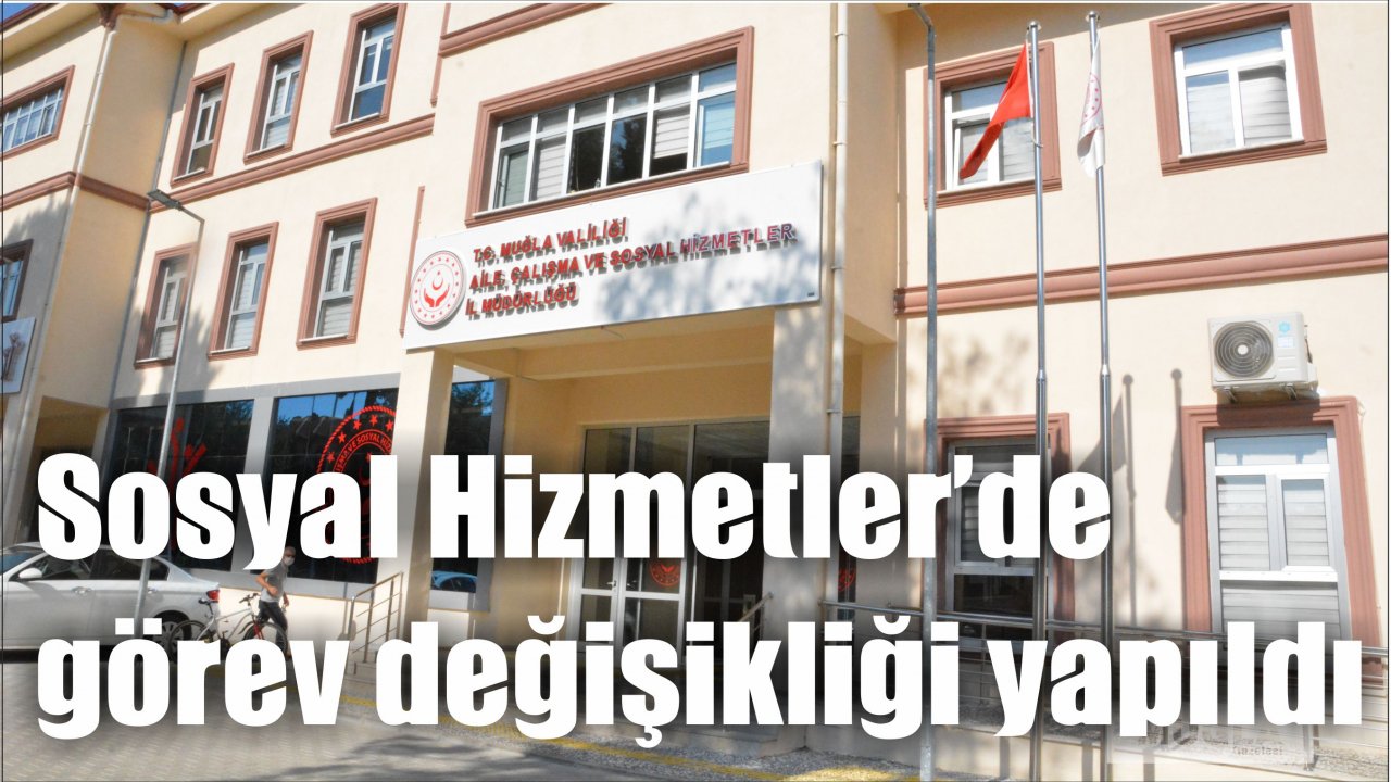 Sosyal Hizmetler’de görev değişikliği yapıldı