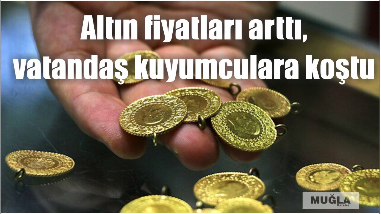 Altın fiyatları arttı, vatandaş kuyumculara koştu