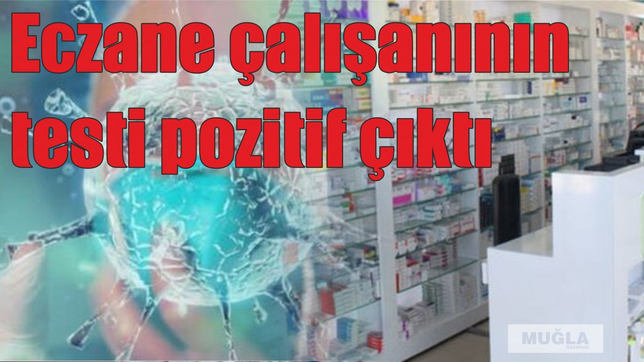 Eczane çalışanının testi pozitif çıktı
